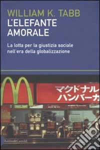 L'elefante amorale. La lotta per la giustizia sociale nell'era della globalizzazione libro