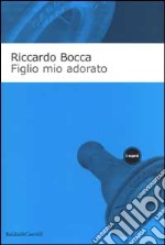 Figlio mio adorato. Diario intimo di un apprendista padre libro