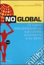 No global. Gli inganni della globalizzazione sulla povertà sull'ambiente e sul debito libro