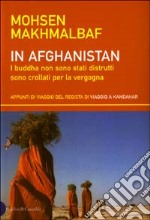 In Afghanistan. I buddha non sono stati distrutti sono crollati per la vergogna. Appunti di viaggio del regista di Viaggio a Kandahar libro