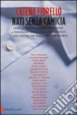 Nati senza camicia. Venti interviste a grandi imprenditori e personaggi famosi che hanno cambiato il loro destino con la sola forza di volontà libro