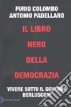 Il libro nero della democrazia. Vivere sotto il governo Berlusconi libro