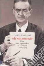 Mi raccomando. L'arte della «spintarella» da Garibaldi a Berlusconi libro