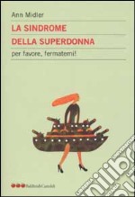 La sindrome della superdonna. Per favore aiutatemi! libro