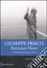 Pazzo per l'Inter. Un sogno lungo 62 anni libro