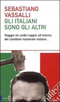 Gli italiani sono gli altri. Viaggio (in undici tappe) all'interno del carattere nazionale italiano libro