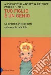 Tuo figlio è un genio. Le straordinarie scoperte sulla mente infantile libro