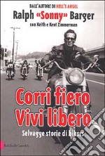 Corri fiero. Vivi libero. Selvagge storie di bikers libro