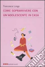 Come sopravvivere con un'adolescente in casa libro