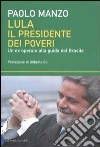 Lula il presidente dei poveri. Un ex operaio alla guida del Brasile libro