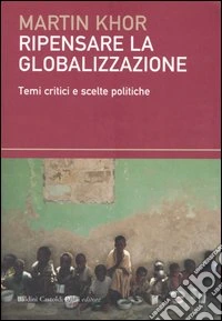 Ripensare alla globalizzazione. Temi critici e scelte politiche libro