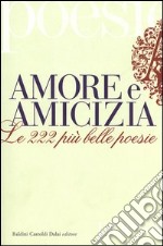 Amore e amicizia. Le 222 più belle poesie libro