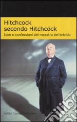 Hitchcock secondo Hitchcock. Idee e confessioni del maestro del brivido