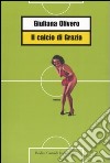 Il calcio di Grazia libro