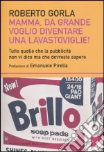 Mamma, da grande voglio diventare una lavastoviglie! Tutto quello che la pubblicità non vi dice ma che dovreste sapere