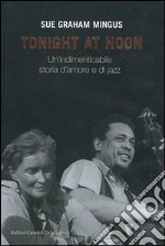 Tonight at noon. Un'indimenticabile storia d'amore e di jazz libro