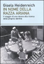 In nome della razza ariana. Il viaggio di una donna alla ricerca della propria identità libro