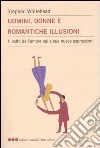 Uomini, donne e romantiche illusioni. Il volto dell'amore nelle sue nuove espressioni libro