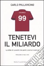 Tenetevi il miliardo. La sfida di Lucarelli che portò Livorno in serie A libro