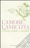 L'amore, l'amicizia. Poesie edite e inedite libro