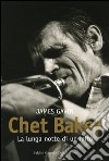 Chet Baker. La lunga notte di un mito libro