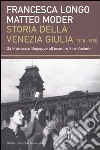 Storia della Venezia Giulia (1918-1998). Da Francesco Giuseppe all'incontro Fini-Violante libro