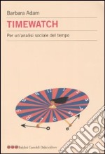 Timewatch. Per un'analisi sociale del tempo libro