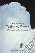 Casimiro Ferrari. L'ultimo re della Patagonia libro