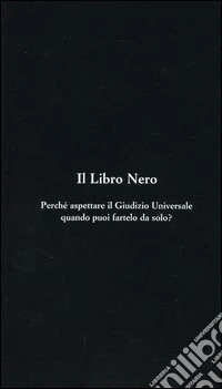 Il libro nero. Perchè aspettare il giudizio universale quando puoi fartelo da solo? libro