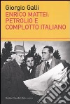 Enrico Mattei: petrolio e complotto italiano libro