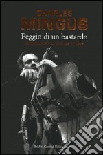 Peggio di un bastardo. Autobiografia di Charles Mingus libro