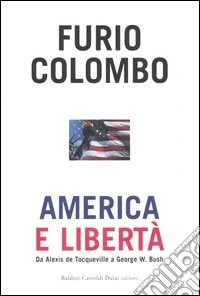 America e libertà. Da Alexis de Tocqueville a George W. Bush libro