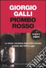 Piombo rosso. La storia completa della lotta armata in Italia dal 1970 a oggi libro