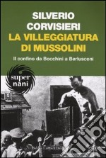 La villeggiatura di Mussolini. Il confino da Bocchini a Berlusconi libro