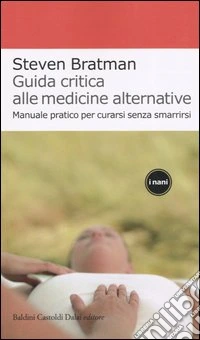 Guida critica alle medicine alternative. Manuale pratico per curarsi senza smarrirsi libro