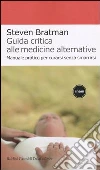 Guida critica alle medicine alternative. Manuale pratico per curarsi senza smarrirsi libro