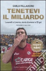 Tenetevi il miliardo. Lucarelli e Livorno, storia d'amore in 53 gol libro