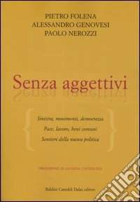 Senza aggettivi. Sinistra, movimenti, democrazia. Pace, lavoro, beni comuni. Sentieri della nuova politica libro