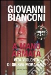 A mano armata. Vita violenta di Giusva Fioravanti, terrorista neo-fascista quasi per caso libro