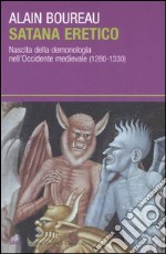 Satana eretico. Nascita della demonologia nell'Occidente medievale (1280-1330) libro