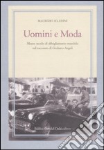 Uomini e moda. Mezzo secolo di abbigliamento maschile nel racconto di Giuliano Angeli libro