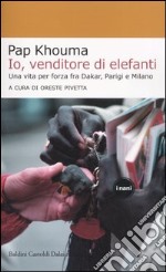 Io, venditore di elefanti. Una vita per forza fra Dakar, Parigi e Milano libro