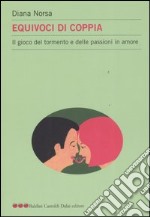 Equivoci di coppia. Il gioco del tormento e delle passioni in amore