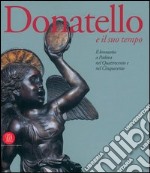 Donatello e il suo tempo. Il Bronzetto a Padova nel Quattrocento e nel Cinquecento. Ediz. illustrata libro