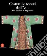 Costumi e tessuti dell'Asia. Dal Bosforo al Fujiyama. Ediz. illustrata libro