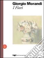 Morandi. I fiori. Ediz. illustrata libro