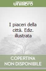 I piaceri della città. Ediz. illustrata libro