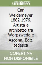 Carl Weidemeyer 1882-1976. Artista e architetto tra Worpswede e Ascona. Ediz. tedesca libro