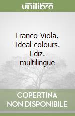 Franco Viola. Ideal colours. Ediz. multilingue libro