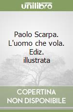 Paolo Scarpa. L'uomo che vola. Ediz. illustrata libro